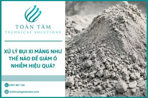 Xử Lý Bụi Xi Măng Như Thế Nào Để Giảm Ô Nhiễm Hiệu Quả?