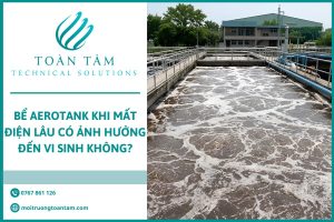 Bể Aerotank mất điện có ảnh hưởng đến vi sinh không?