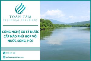 Công nghệ xử lý nước cấp phù hợp với sông, hồ