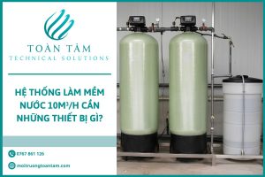 Hệ Thống Làm Mềm Nước 10m³/h Cần Những Thiết Bị Gì?