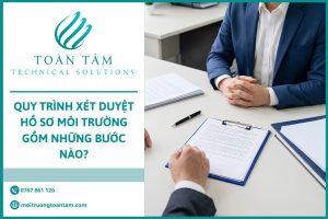 Quy Trình Xét Duyệt Hồ Sơ Môi Trường Gồm Những Bước Nào?