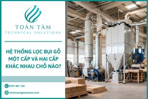 Hệ thống lọc bụi gỗ một cấp và hai cấp khác nhau chỗ nào?
