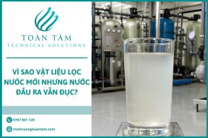 Vì Sao Vật Liệu Lọc Nước Mới Nhưng Nước Đầu Ra Vẫn Đục?